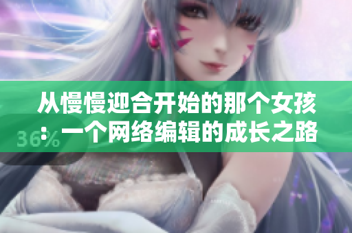 从慢慢迎合开始的那个女孩：一个网络编辑的成长之路