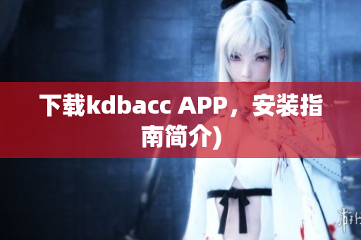 下载kdbacc APP，安装指南简介)