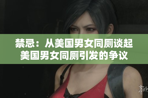 禁忌：从美国男女同厕谈起美国男女同厕引发的争议