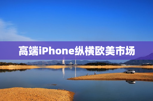 高端iPhone纵横欧美市场