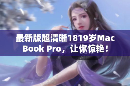 最新版超清晰1819岁MacBook Pro，让你惊艳！