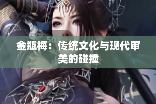 金瓶梅：传统文化与现代审美的碰撞