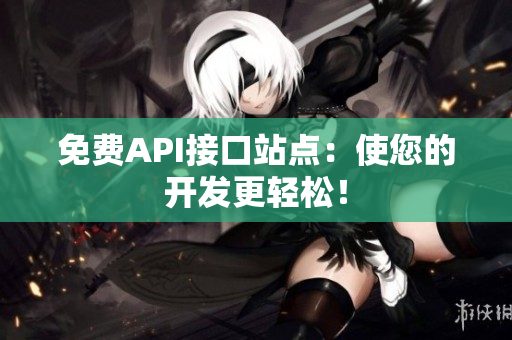 免费API接口站点：使您的开发更轻松！