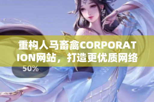 重构人马畜禽CORPORATION网站，打造更优质网络形象