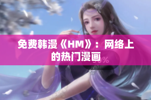 免费韩漫《HM》：网络上的热门漫画