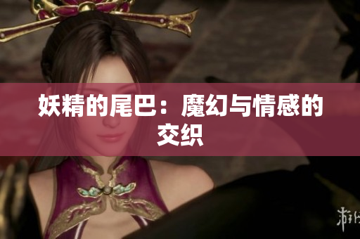 妖精的尾巴：魔幻与情感的交织