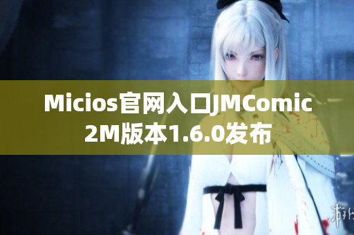Micios官网入口JMComic2M版本1.6.0发布