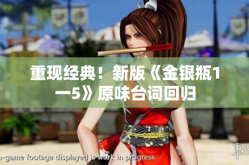重现经典！新版《金银瓶1一5》原味台词回归