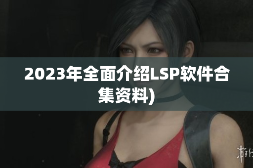 2023年全面介绍LSP软件合集资料)