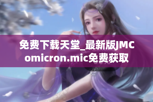 免费下载天堂_最新版JMComicron.mic免费获取