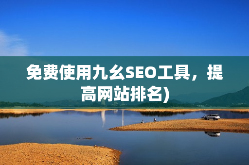 免费使用九幺SEO工具，提高网站排名)