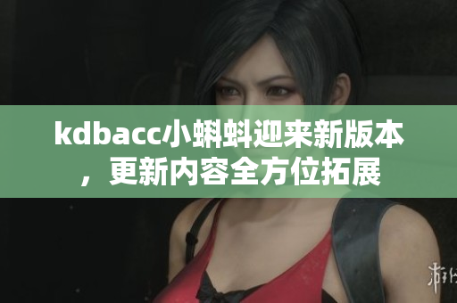 kdbacc小蝌蚪迎来新版本，更新内容全方位拓展