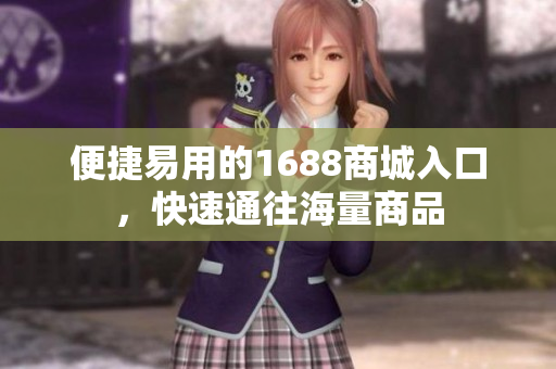 便捷易用的1688商城入口，快速通往海量商品