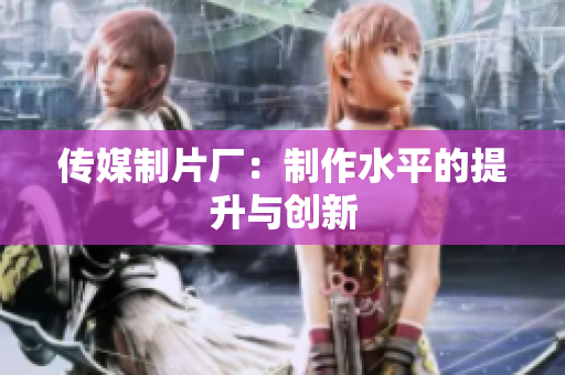 传媒制片厂：制作水平的提升与创新