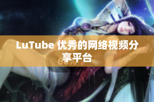 LuTube 优秀的网络视频分享平台