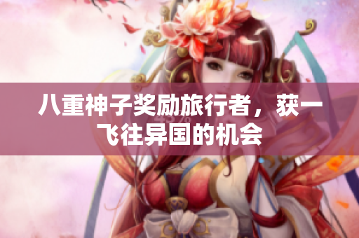 八重神子奖励旅行者，获一飞往异国的机会