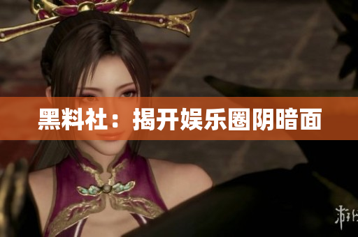 黑料社：揭开娱乐圈阴暗面
