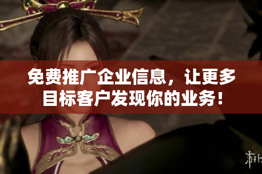 免费推广企业信息，让更多目标客户发现你的业务！