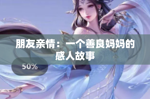 朋友亲情：一个善良妈妈的感人故事