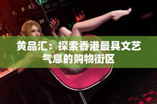 黄品汇：探索香港最具文艺气息的购物街区
