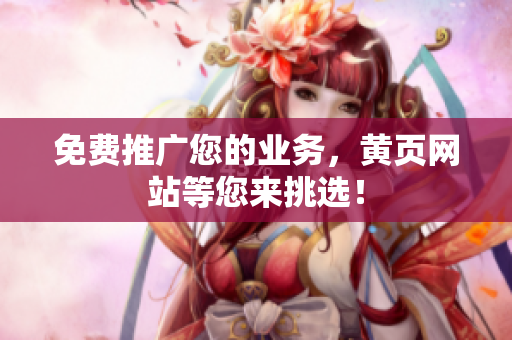 免费推广您的业务，黄页网站等您来挑选！
