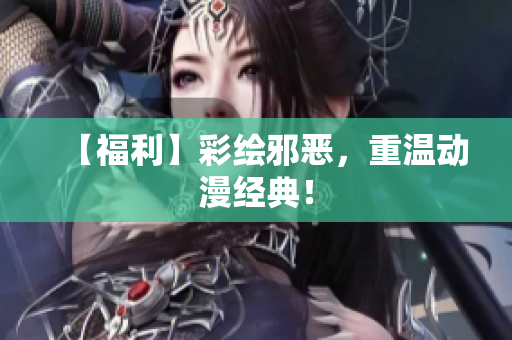 【福利】彩绘邪恶，重温动漫经典！