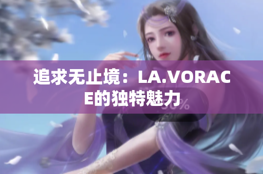 追求无止境：LA.VORACE的独特魅力