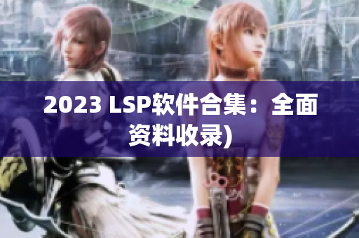 2023 LSP软件合集：全面资料收录)