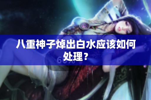 八重神子焯出白水应该如何处理？
