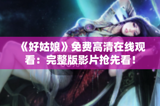 《好姑娘》免费高清在线观看：完整版影片抢先看！