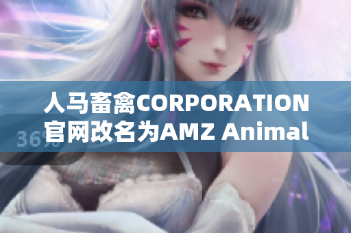 人马畜禽CORPORATION官网改名为AMZ Animal，网站升级完备