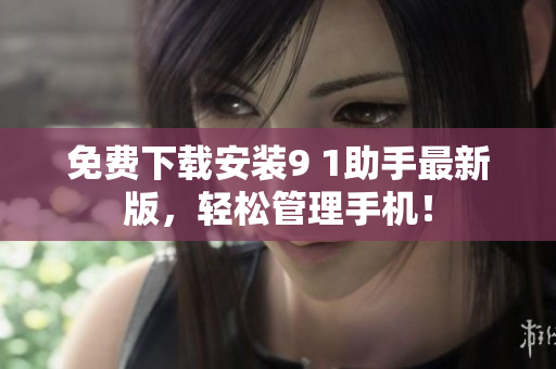 免费下载安装9 1助手最新版，轻松管理手机！