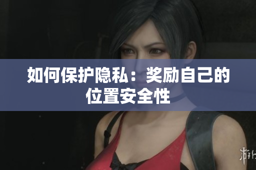 如何保护隐私：奖励自己的位置安全性