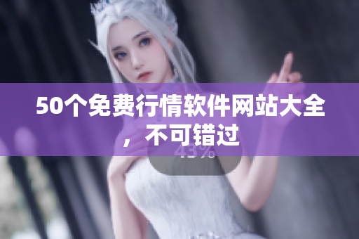 50个免费行情软件网站大全，不可错过