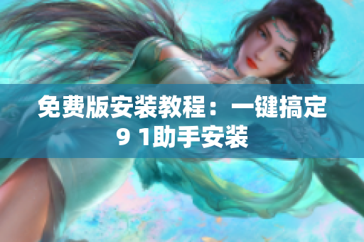 免费版安装教程：一键搞定9 1助手安装