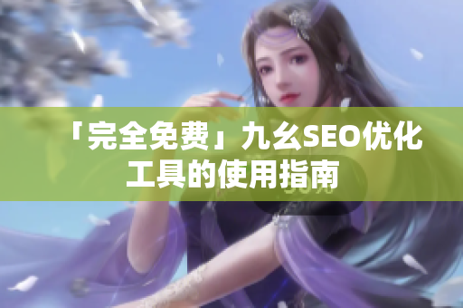 「完全免费」九幺SEO优化工具的使用指南