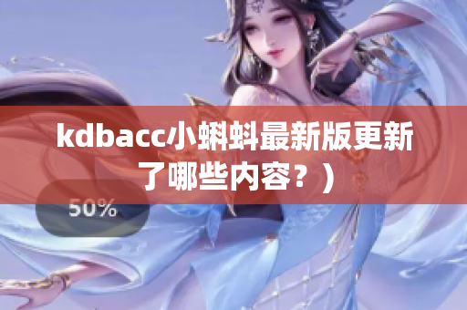 kdbacc小蝌蚪最新版更新了哪些内容？)