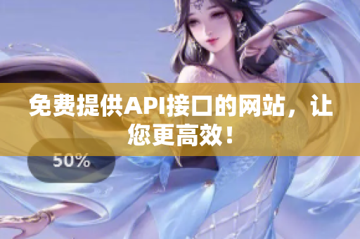 免费提供API接口的网站，让您更高效！