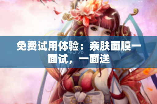 免费试用体验：亲肤面膜一面试，一面送
