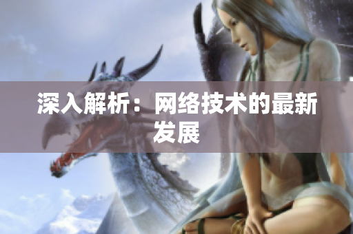 深入解析：网络技术的最新发展