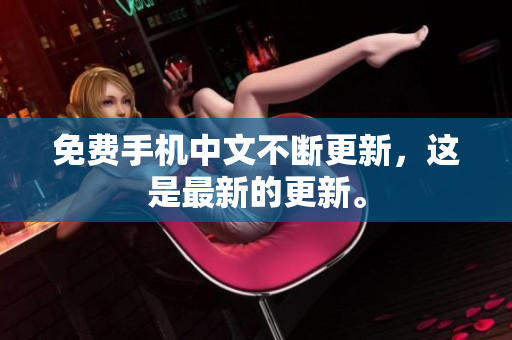 免费手机中文不断更新，这是最新的更新。