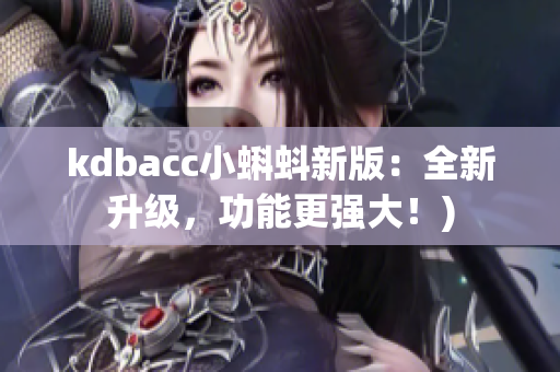 kdbacc小蝌蚪新版：全新升级，功能更强大！)