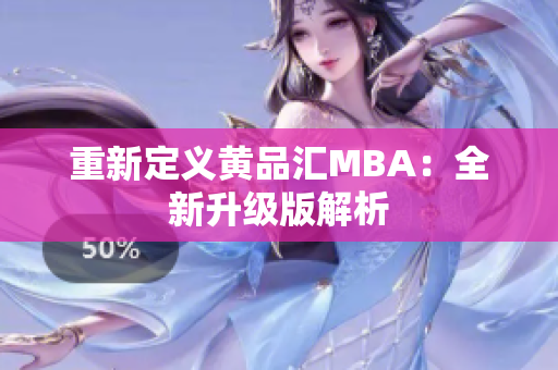 重新定义黄品汇MBA：全新升级版解析