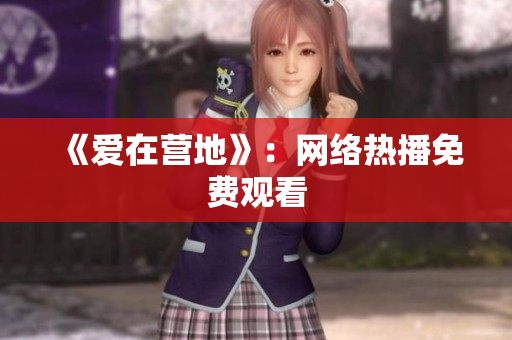 《爱在营地》：网络热播免费观看