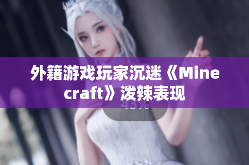 外籍游戏玩家沉迷《Minecraft》泼辣表现