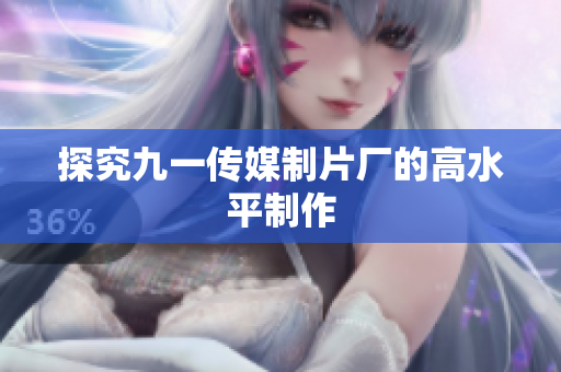 探究九一传媒制片厂的高水平制作