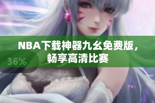 NBA下载神器九幺免费版，畅享高清比赛