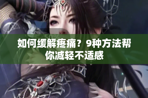 如何缓解疼痛？9种方法帮你减轻不适感