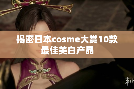 揭密日本cosme大赏10款最佳美白产品