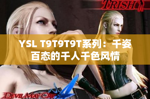 YSL T9T9T9T系列：千姿百态的千人千色风情